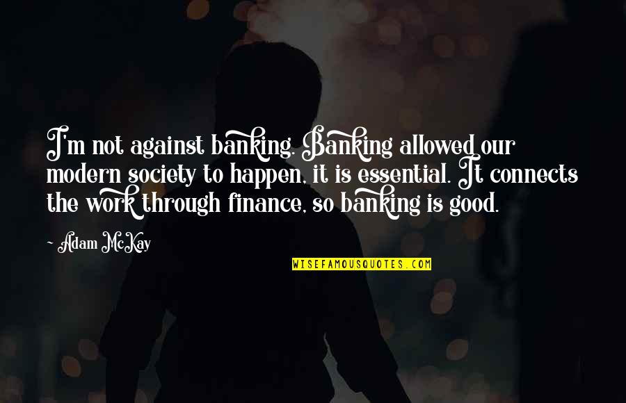 Hinrichs Quotes By Adam McKay: I'm not against banking. Banking allowed our modern Hinrichs Quotes By Adam McKay: I'm not against banking. Banking allowed our modern