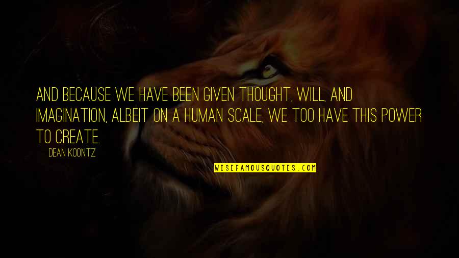 Hinrichs Quotes By Dean Koontz: And because we have been given thought, will, Hinrichs Quotes By Dean Koontz: And because we have been given thought, will,