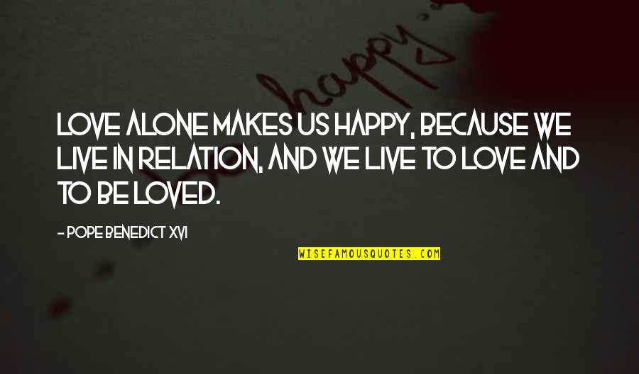 Hinrichs Quotes By Pope Benedict XVI: Love alone makes us happy, because we live