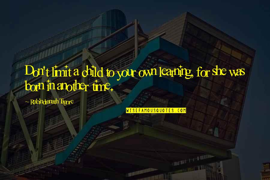 Hinrika Quotes By Rabindranath Tagore: Don't limit a child to your own learning, Hinrika Quotes By Rabindranath Tagore: Don't limit a child to your own learning,