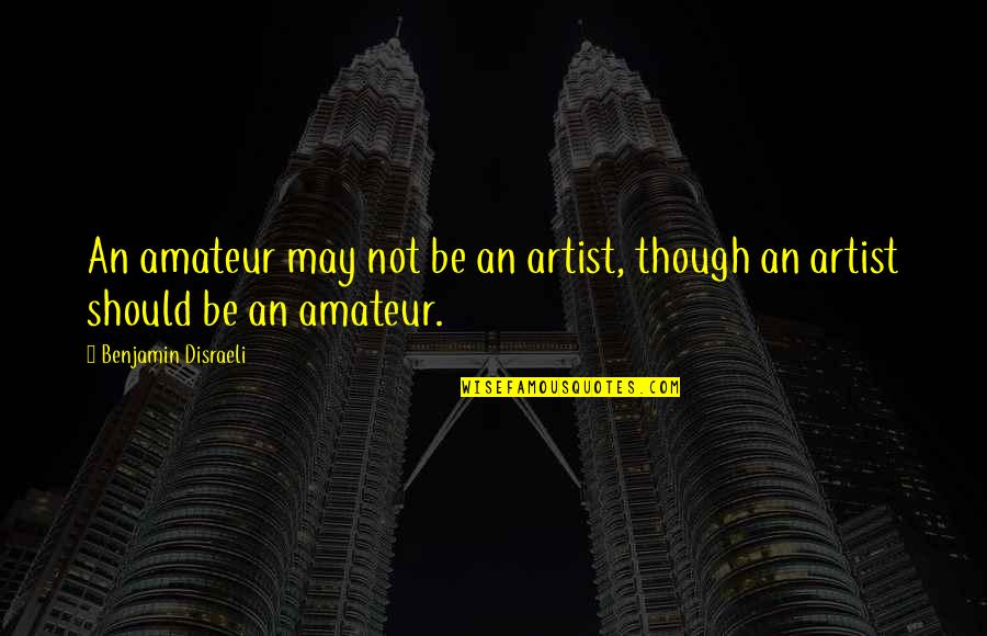 Hinshelwood Theory Quotes By Benjamin Disraeli: An amateur may not be an artist, though Hinshelwood Theory Quotes By Benjamin Disraeli: An amateur may not be an artist, though