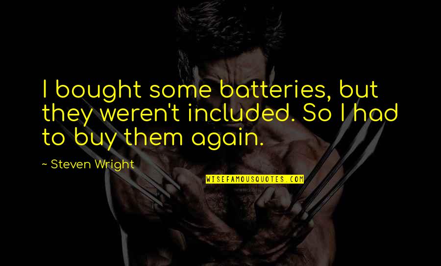 Hinshelwood Theory Quotes By Steven Wright: I bought some batteries, but they weren't included.