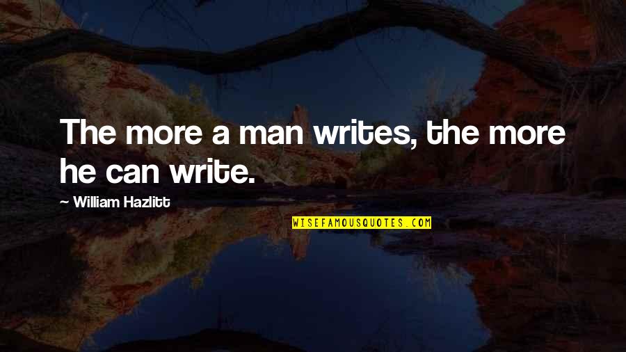 Hinson Quotes By William Hazlitt: The more a man writes, the more he