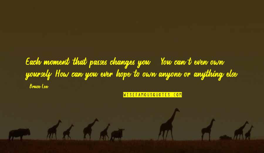 Hinsperger Safety Quotes By Bruce Lee: Each moment that passes changes you ... You Hinsperger Safety Quotes By Bruce Lee: Each moment that passes changes you ... You