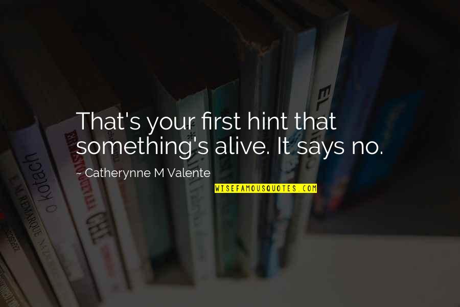 Hint Quotes By Catherynne M Valente: That's your first hint that something's alive. It