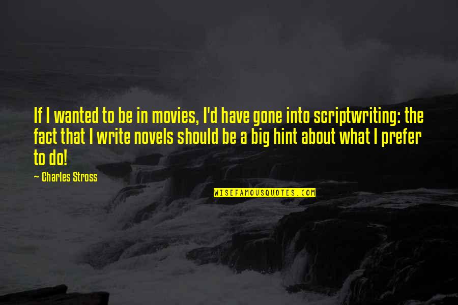 Hint Quotes By Charles Stross: If I wanted to be in movies, I'd