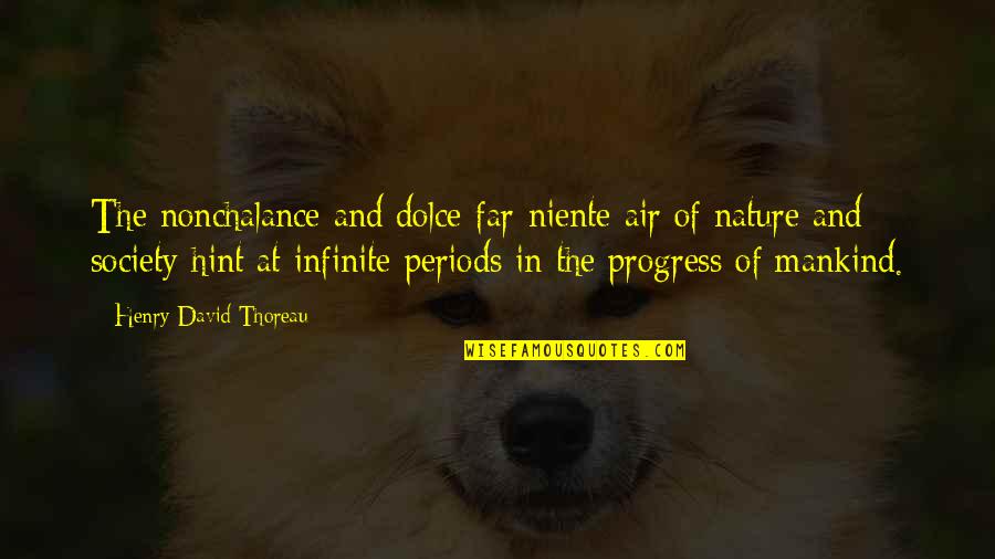 Hint Quotes By Henry David Thoreau: The nonchalance and dolce-far-niente air of nature and