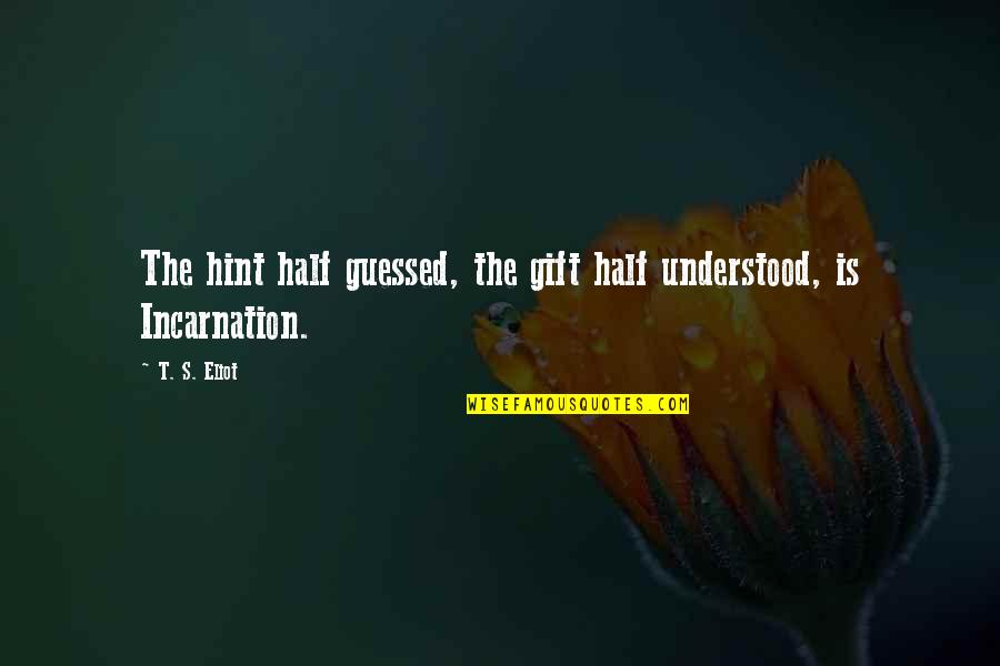 Hint Quotes By T. S. Eliot: The hint half guessed, the gift half understood,