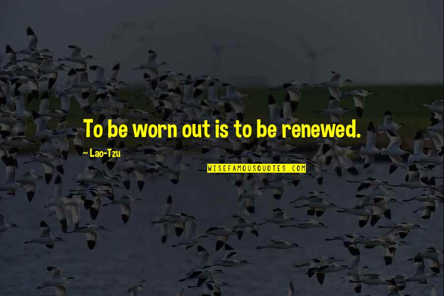 Hinteregger Villach Quotes By Lao-Tzu: To be worn out is to be renewed. Hinteregger Villach Quotes By Lao-Tzu: To be worn out is to be renewed.