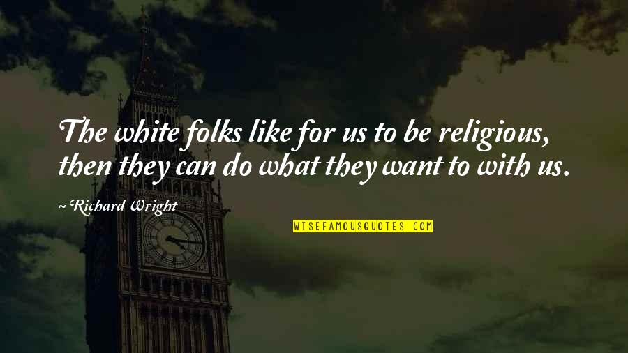 Hintergrund Quotes By Richard Wright: The white folks like for us to be Hintergrund Quotes By Richard Wright: The white folks like for us to be