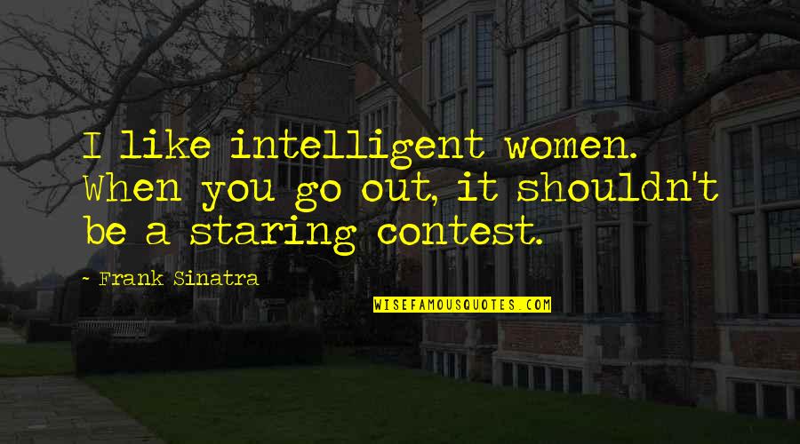 Hinterland Quotes By Frank Sinatra: I like intelligent women. When you go out,