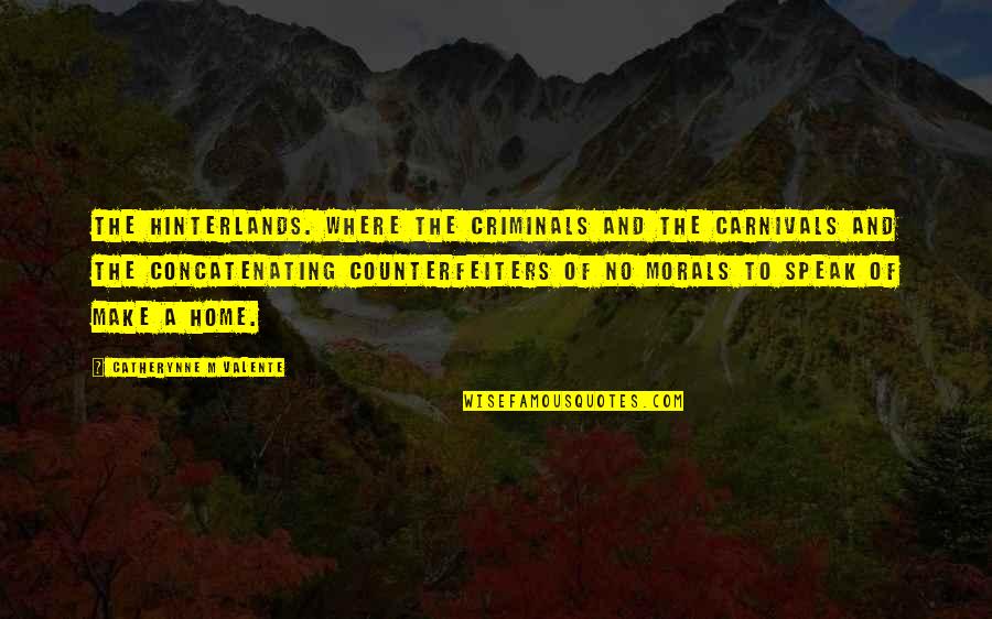 Hinterlands Quotes By Catherynne M Valente: The hinterlands. Where the criminals and the carnivals