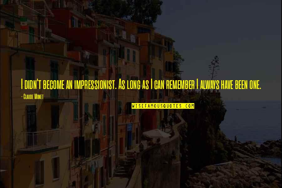Hinterlands Quotes By Claude Monet: I didn't become an impressionist. As long as