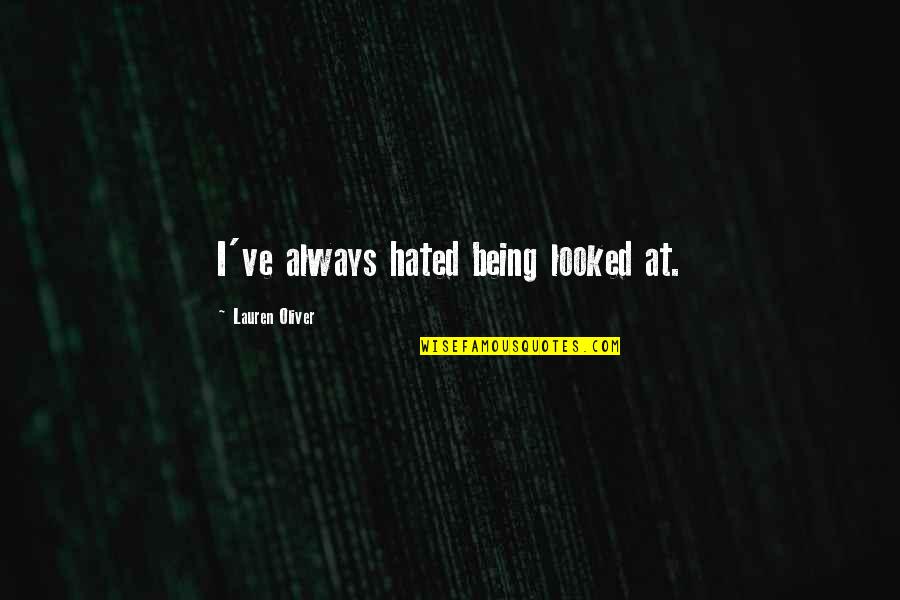 Hinterlands Quotes By Lauren Oliver: I've always hated being looked at. Hinterlands Quotes By Lauren Oliver: I've always hated being looked at.
