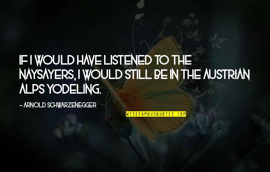 Hinting Your Pregnant Quotes By Arnold Schwarzenegger: If I would have listened to the naysayers,