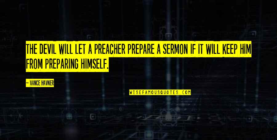 Hintons Buildings Quotes By Vance Havner: The devil will let a preacher prepare a