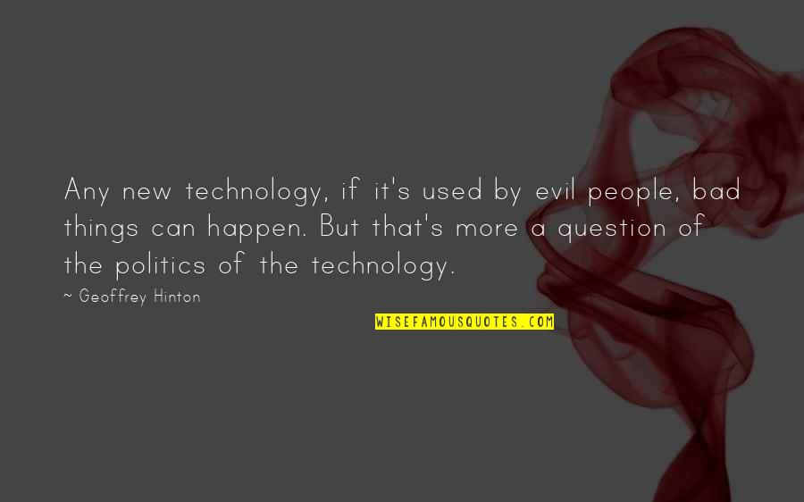 Hinton's Quotes By Geoffrey Hinton: Any new technology, if it's used by evil