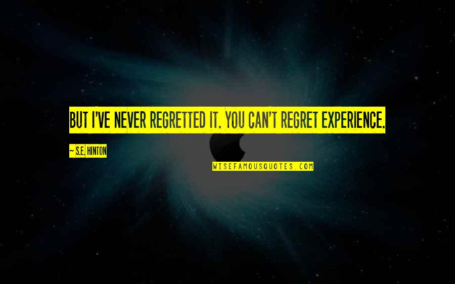 Hinton's Quotes By S.E. Hinton: But I've never regretted it. You can't regret