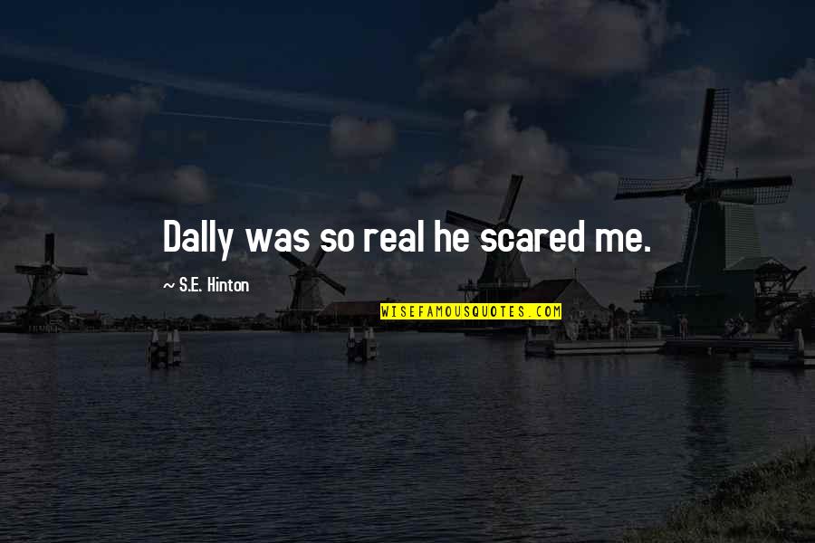 Hinton's Quotes By S.E. Hinton: Dally was so real he scared me.