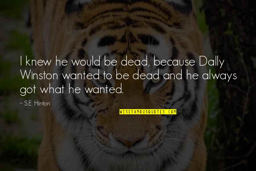 Hinton's Quotes By S.E. Hinton: I knew he would be dead, because Dally