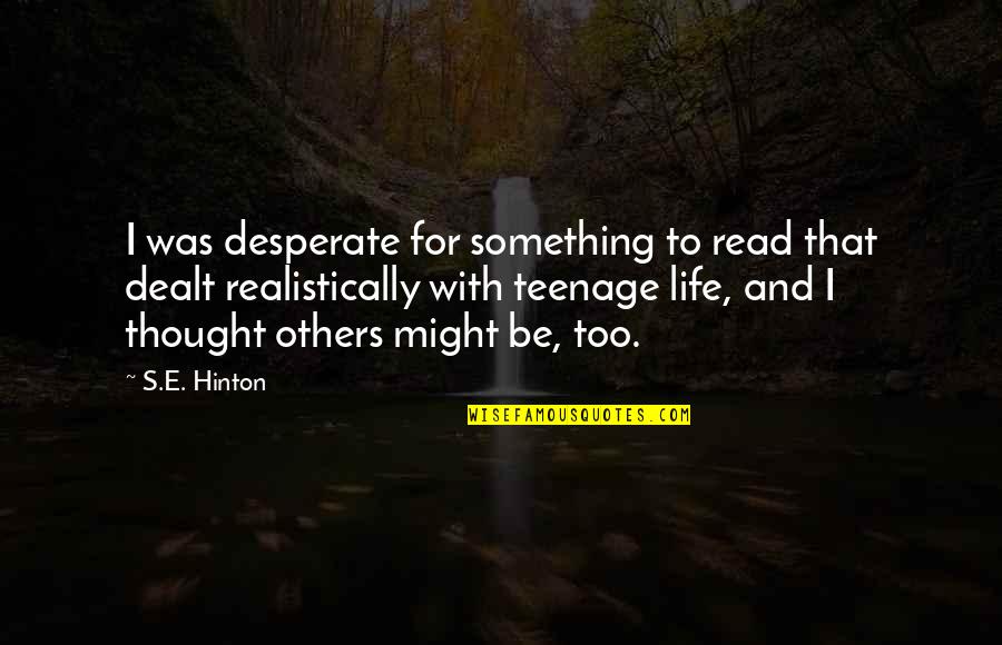 Hinton's Quotes By S.E. Hinton: I was desperate for something to read that