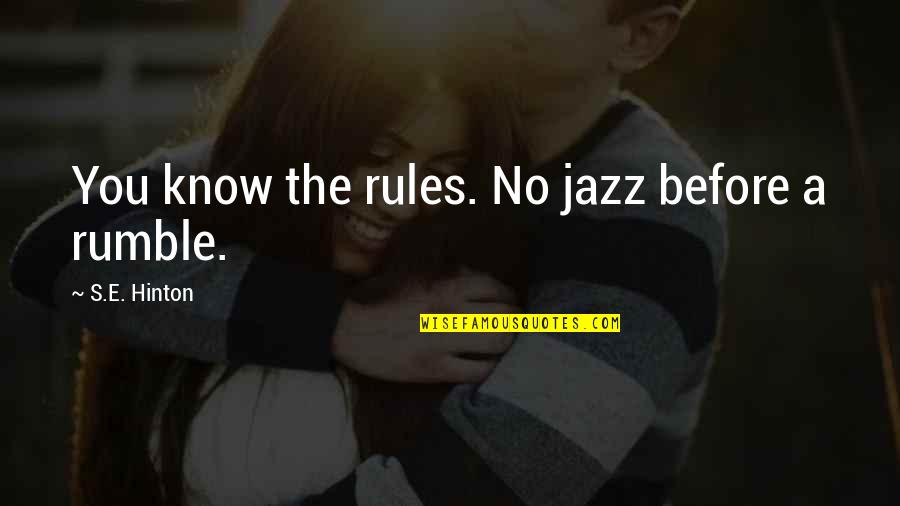 Hinton's Quotes By S.E. Hinton: You know the rules. No jazz before a