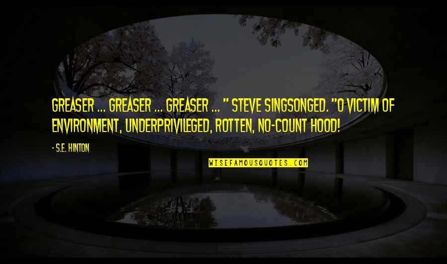 Hinton's Quotes By S.E. Hinton: Greaser ... greaser ... greaser ... " Steve