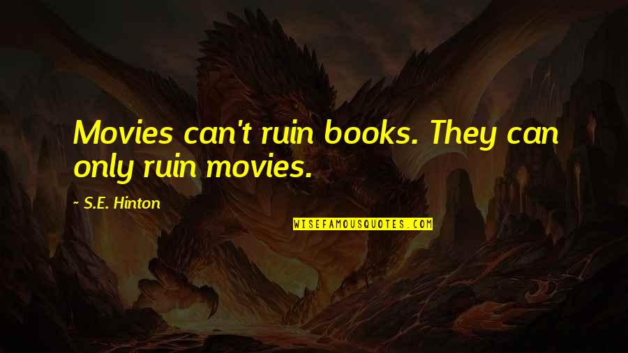 Hinton's Quotes By S.E. Hinton: Movies can't ruin books. They can only ruin