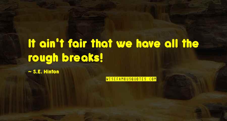 Hinton's Quotes By S.E. Hinton: It ain't fair that we have all the