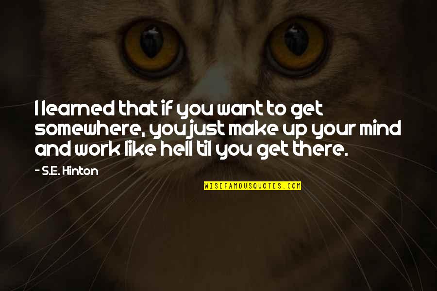 Hinton's Quotes By S.E. Hinton: I learned that if you want to get