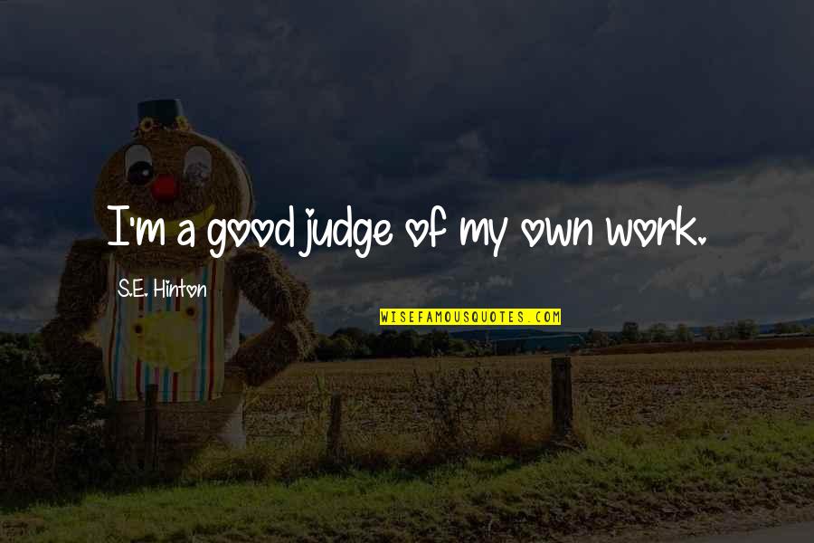 Hinton's Quotes By S.E. Hinton: I'm a good judge of my own work.