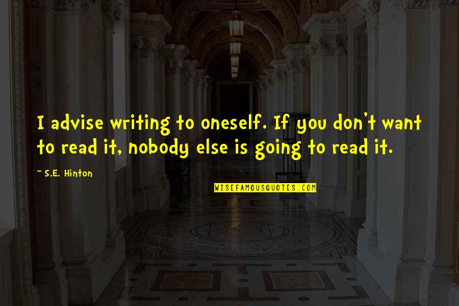 Hinton's Quotes By S.E. Hinton: I advise writing to oneself. If you don't