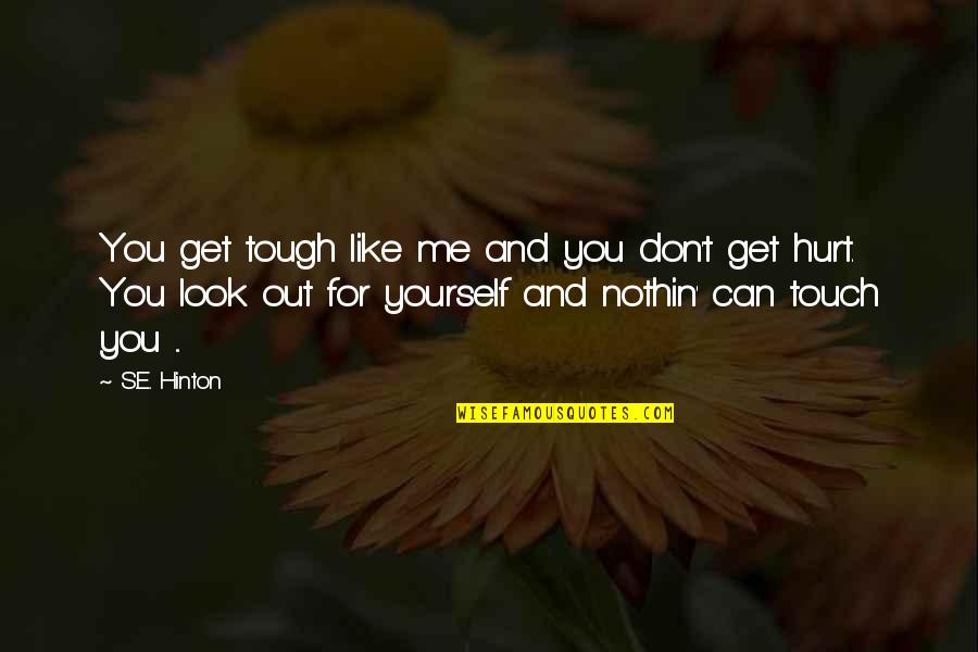 Hinton's Quotes By S.E. Hinton: You get tough like me and you don't