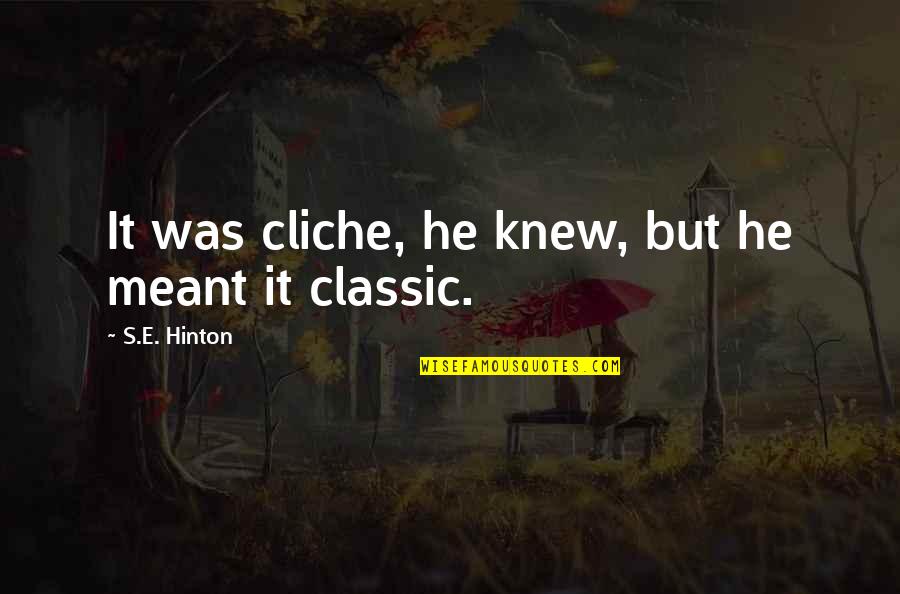 Hinton's Quotes By S.E. Hinton: It was cliche, he knew, but he meant