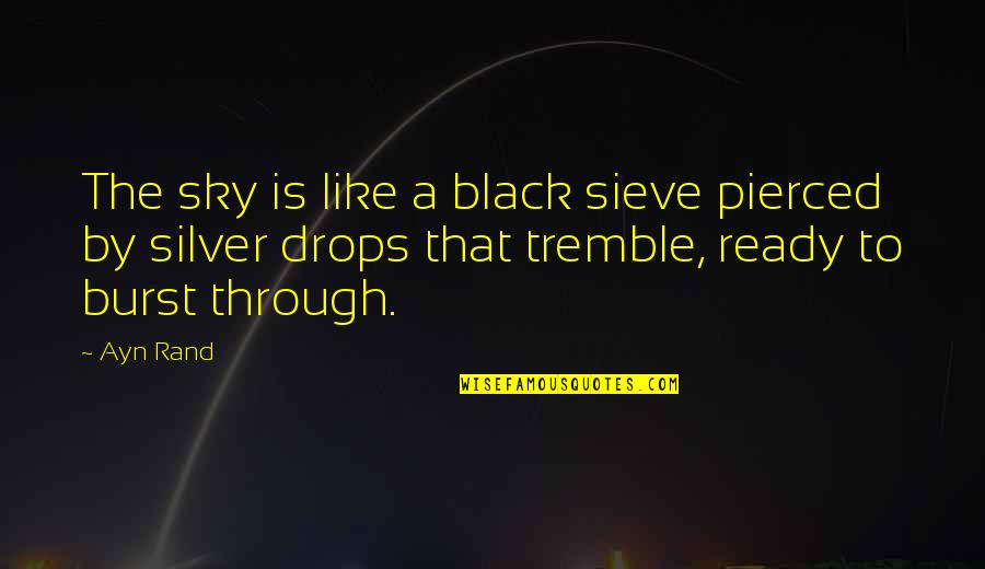 Hintze Kerry Quotes By Ayn Rand: The sky is like a black sieve pierced Hintze Kerry Quotes By Ayn Rand: The sky is like a black sieve pierced