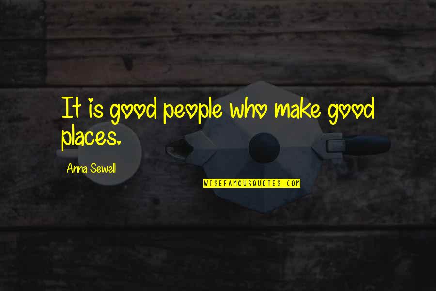 Hintze Law Quotes By Anna Sewell: It is good people who make good places.