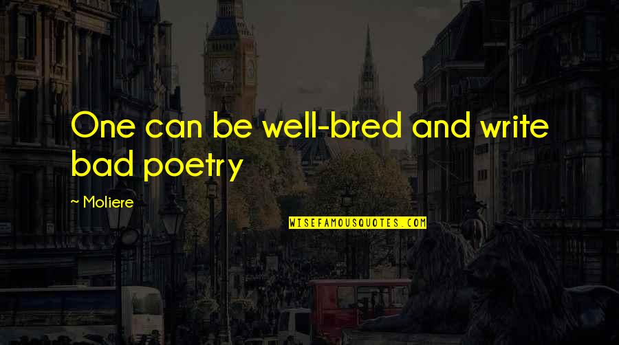 Hintze Law Quotes By Moliere: One can be well-bred and write bad poetry