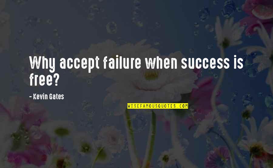 Hinweis Quotes By Kevin Gates: Why accept failure when success is free? Hinweis Quotes By Kevin Gates: Why accept failure when success is free?