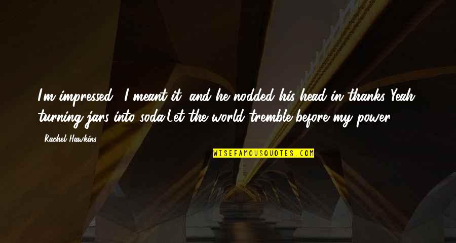 Hinza Quotes By Rachel Hawkins: I'm impressed." I meant it, and he nodded