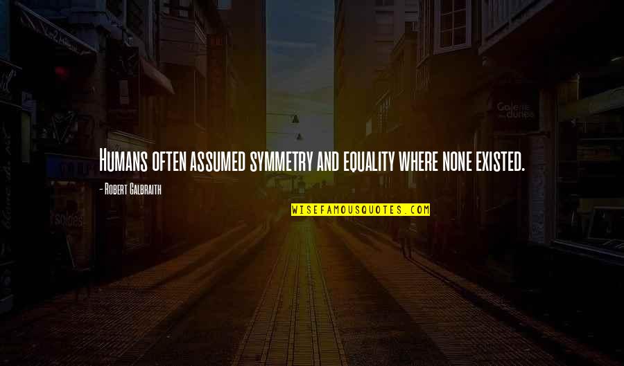 Hinza Quotes By Robert Galbraith: Humans often assumed symmetry and equality where none