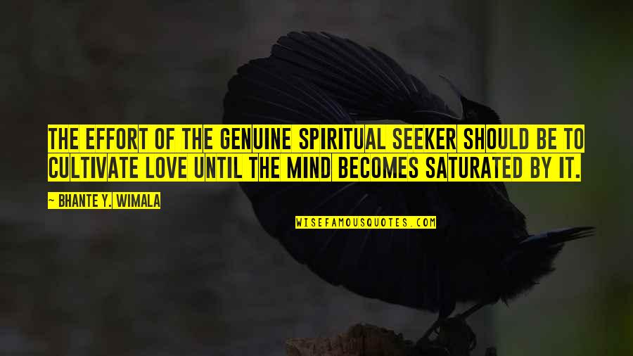 Hinzman Center Quotes By Bhante Y. Wimala: The effort of the genuine spiritual seeker should Hinzman Center Quotes By Bhante Y. Wimala: The effort of the genuine spiritual seeker should