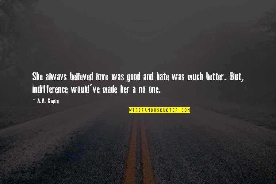 Hinzmann Consulting Quotes By A.A. Gupte: She always believed love was good and hate Hinzmann Consulting Quotes By A.A. Gupte: She always believed love was good and hate