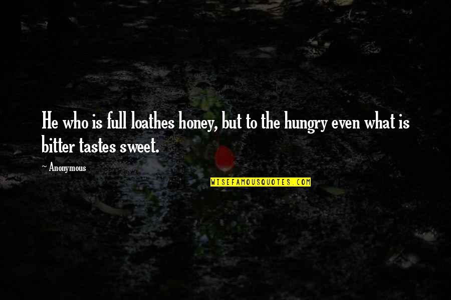 Hinzukommen Quotes By Anonymous: He who is full loathes honey, but to