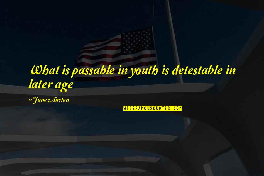 Hinzukommen Quotes By Jane Austen: What is passable in youth is detestable in