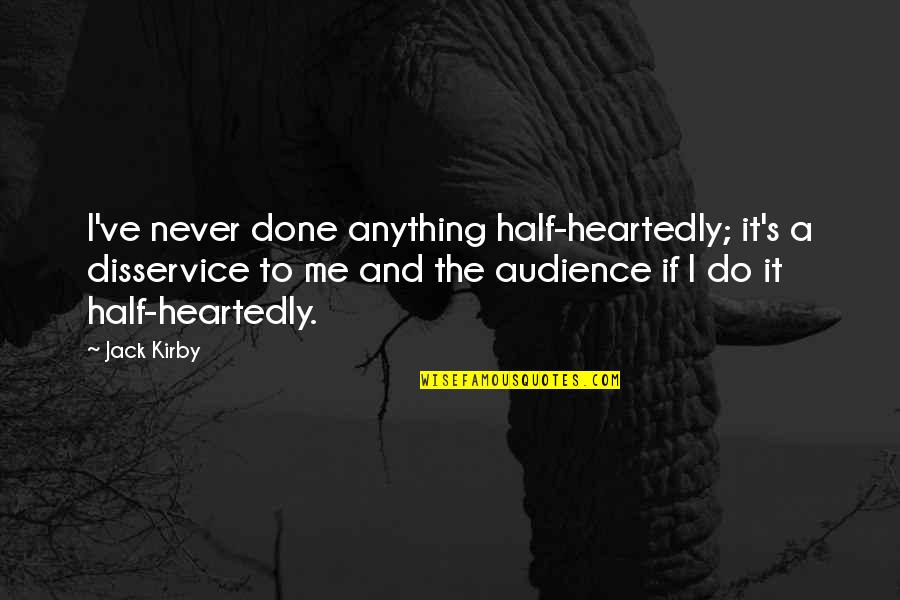 Hiob Cantata Quotes By Jack Kirby: I've never done anything half-heartedly; it's a disservice Hiob Cantata Quotes By Jack Kirby: I've never done anything half-heartedly; it's a disservice