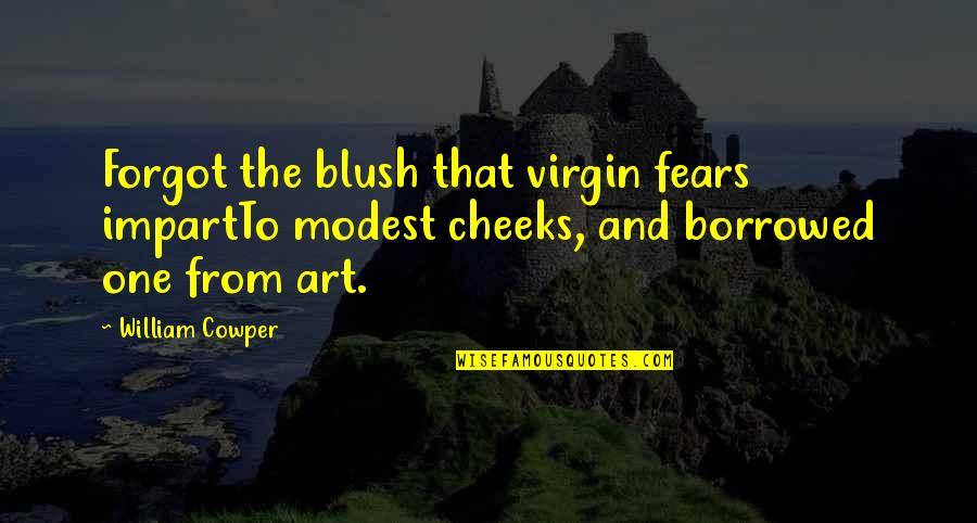 Hiob Quotes By William Cowper: Forgot the blush that virgin fears impartTo modest
