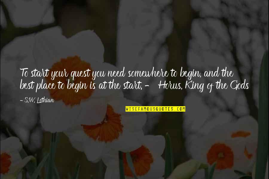 Hiobs Quotes By S.W. Lothian: To start your quest you need somewhere to Hiobs Quotes By S.W. Lothian: To start your quest you need somewhere to