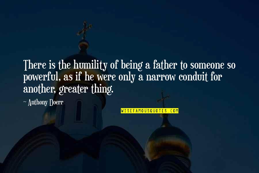 Hioh Lets Go Quotes By Anthony Doerr: There is the humility of being a father