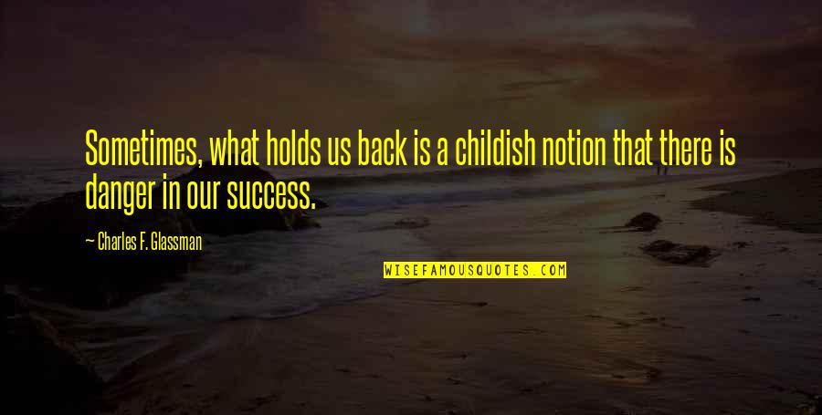 Hioh Lets Go Quotes By Charles F. Glassman: Sometimes, what holds us back is a childish
