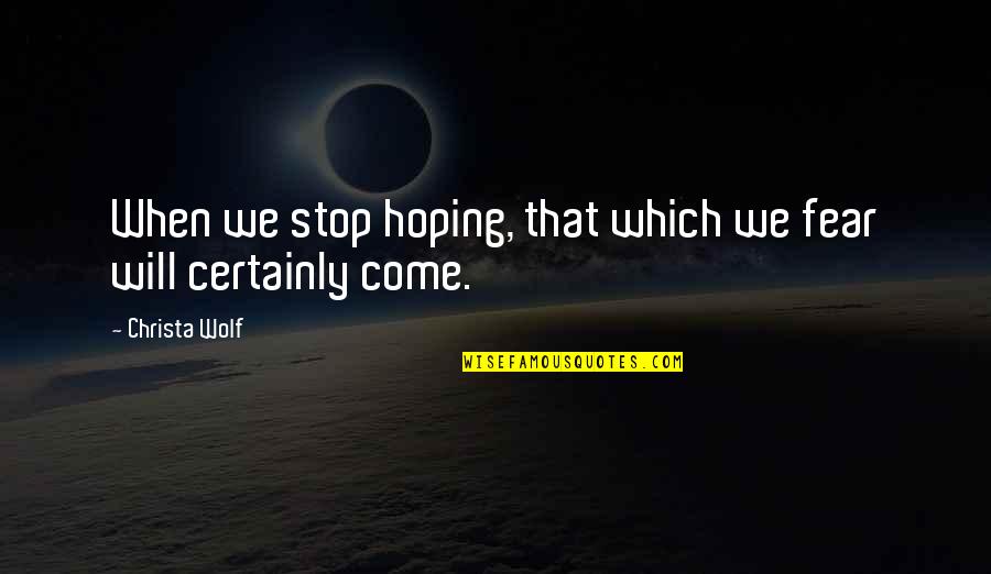 Hioh Lets Go Quotes By Christa Wolf: When we stop hoping, that which we fear